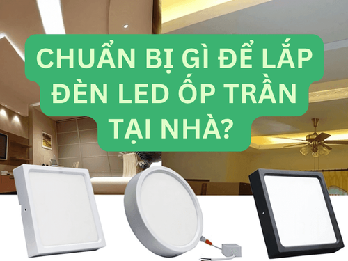 Chuẩn bị gì để lắp đèn led ốp trần tại nhà?