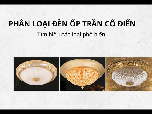 Phân loại đèn ốp trần cổ điển: Tìm hiểu các loại phổ biến
